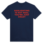 GASLIGHTING IS NOT REAL YOU'RE JUST CRAZY - TEE – Navy