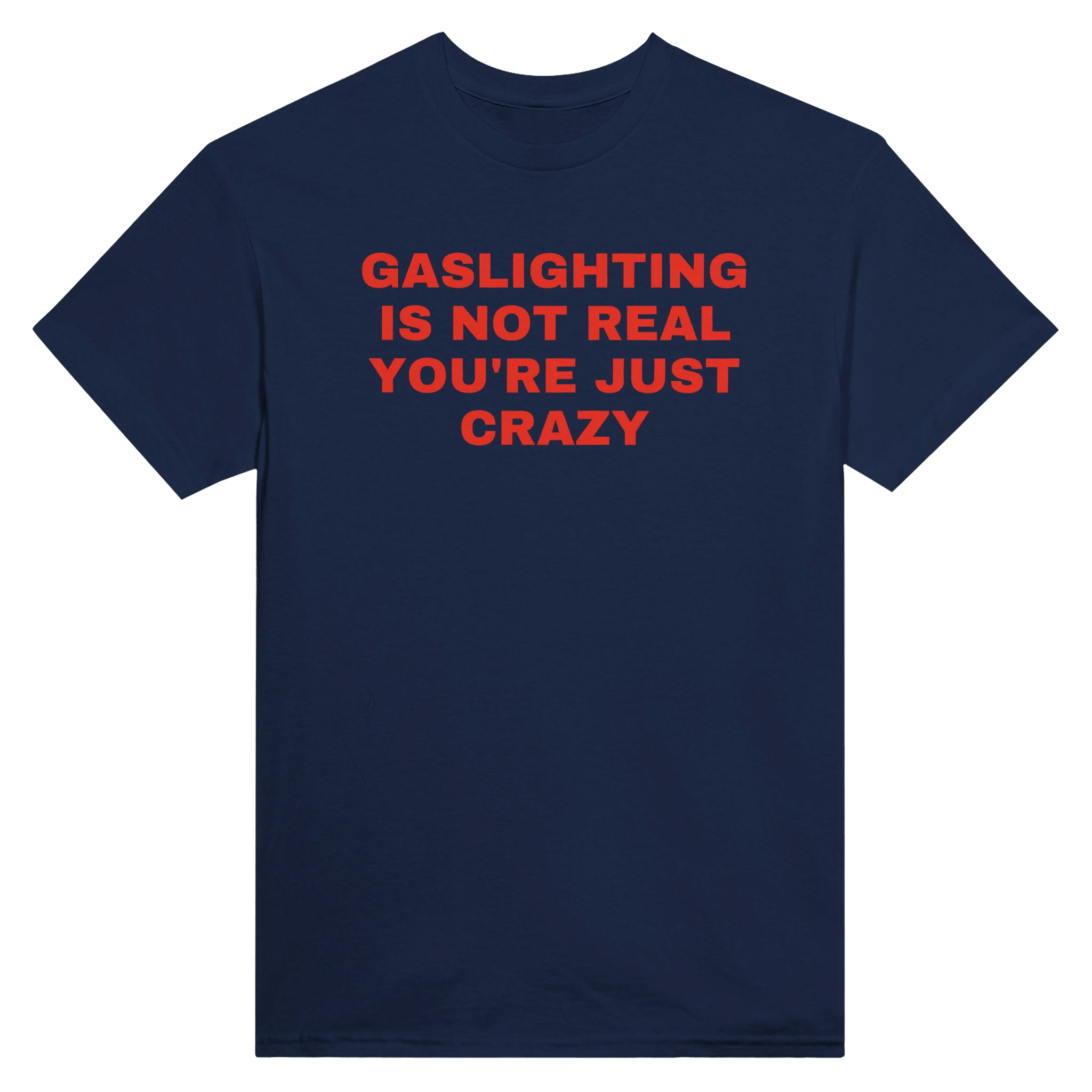 GASLIGHTING IS NOT REAL YOU'RE JUST CRAZY - TEE – Navy
