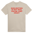 GASLIGHTING IS NOT REAL YOU'RE JUST CRAZY - TEE – Sand