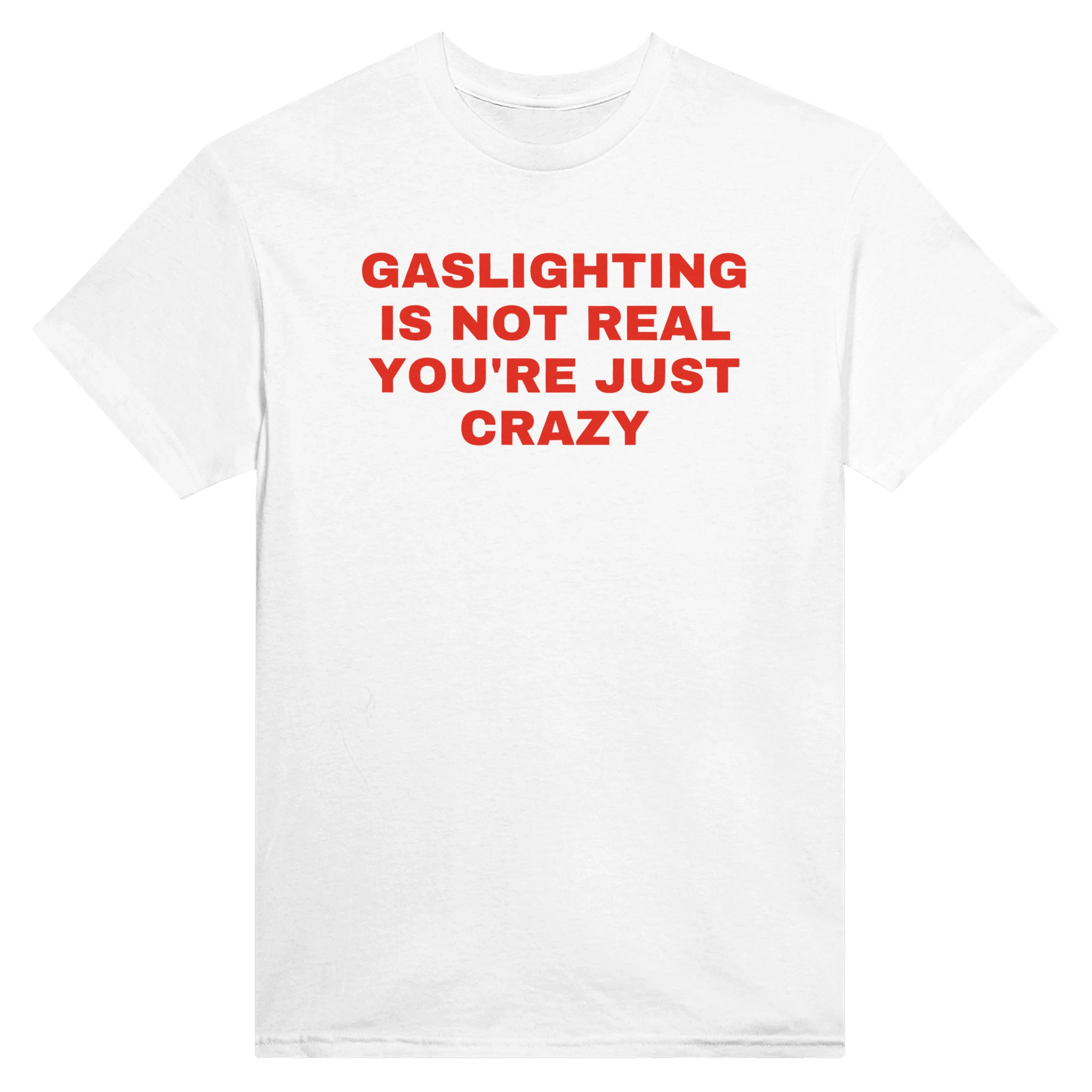 GASLIGHTING IS NOT REAL YOU'RE JUST CRAZY - TEE – White