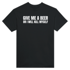GIVE ME A BEER OR I WILL KILL MYSELF - TEE – Black