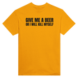 GIVE ME A BEER OR I WILL KILL MYSELF - TEE – Gold