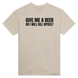GIVE ME A BEER OR I WILL KILL MYSELF - TEE – Sand