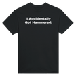 I ACCIDENTALLY GOT HAMMERED. - TEE – Black