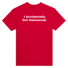 I ACCIDENTALLY GOT HAMMERED. - TEE – Red