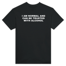 I AM NORMAL AND CAN BE TRUSTED WITH ALCOHOL - TEE – Black