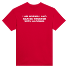 I AM NORMAL AND CAN BE TRUSTED WITH ALCOHOL - TEE – Red