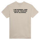 I AM NORMAL AND CAN BE TRUSTED WITH ALCOHOL - TEE – Sand