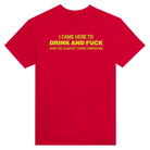I CAME HERE TO DRINK AND FUCK AND I'M ALMOST DONE DRINKING - TEE – Red