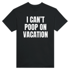 I CAN'T POOP ON VACATION - TEE – Black