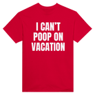 I CAN'T POOP ON VACATION - TEE – Red