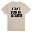 I CAN'T POOP ON VACATION - TEE – Sand