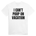 I CAN'T POOP ON VACATION - TEE – White
