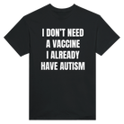 I DON'T NEED A VACCINE I ALDREADY HAVE AUTISM - TEE – Black