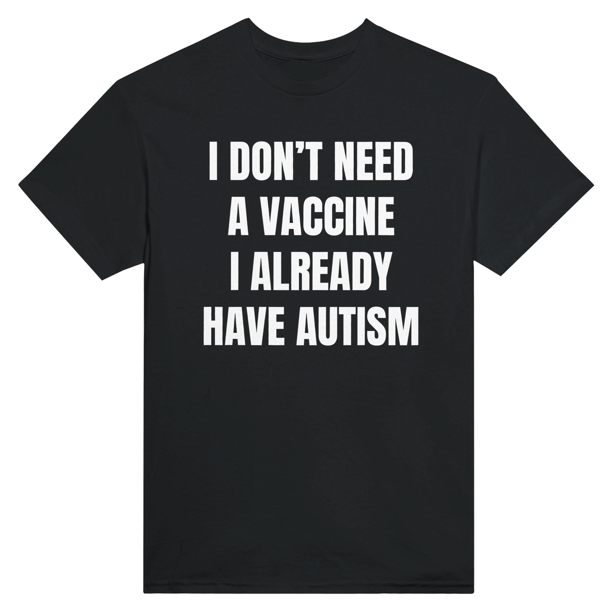 I DON'T NEED A VACCINE I ALDREADY HAVE AUTISM - TEE – Black