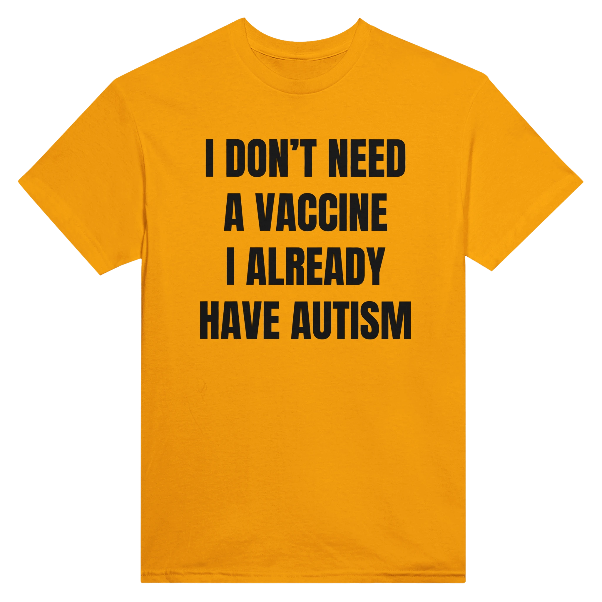 I DON'T NEED A VACCINE I ALDREADY HAVE AUTISM - TEE – Gold