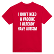 I DON'T NEED A VACCINE I ALDREADY HAVE AUTISM - TEE – Red