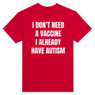 I DON'T NEED A VACCINE I ALDREADY HAVE AUTISM - TEE – Red