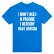 I DON'T NEED A VACCINE I ALDREADY HAVE AUTISM - TEE – Royal