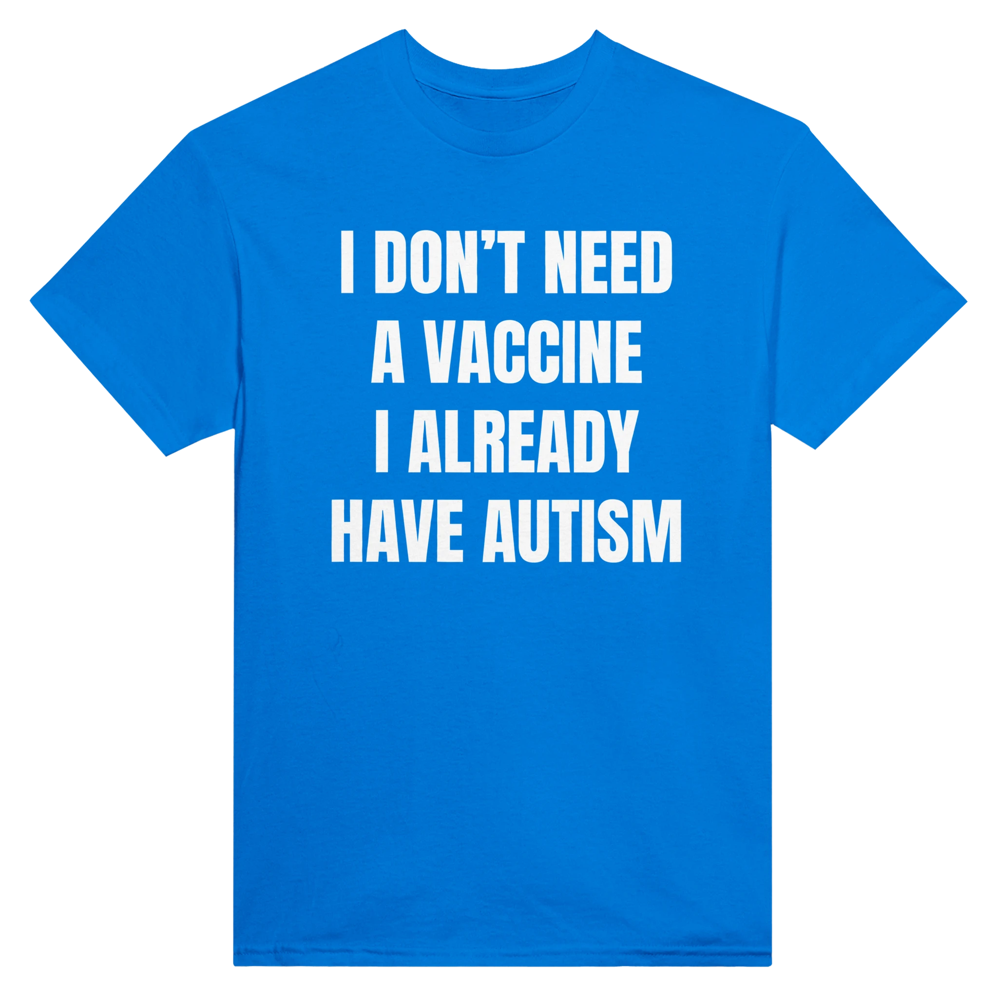 I DON'T NEED A VACCINE I ALDREADY HAVE AUTISM - TEE – Royal