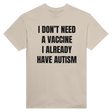I DON'T NEED A VACCINE I ALDREADY HAVE AUTISM - TEE – Sand