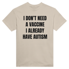 I DON'T NEED A VACCINE I ALDREADY HAVE AUTISM - TEE – Sand