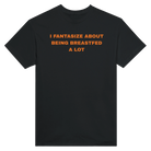 I FANTASIZE ABOUT BEING BREASTFED A LOT - TEE – Black