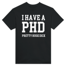 I HAVE A PHD PRETTY HUGE DICK - TEE – Black