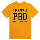 I HAVE A PHD PRETTY HUGE DICK - TEE – Gold
