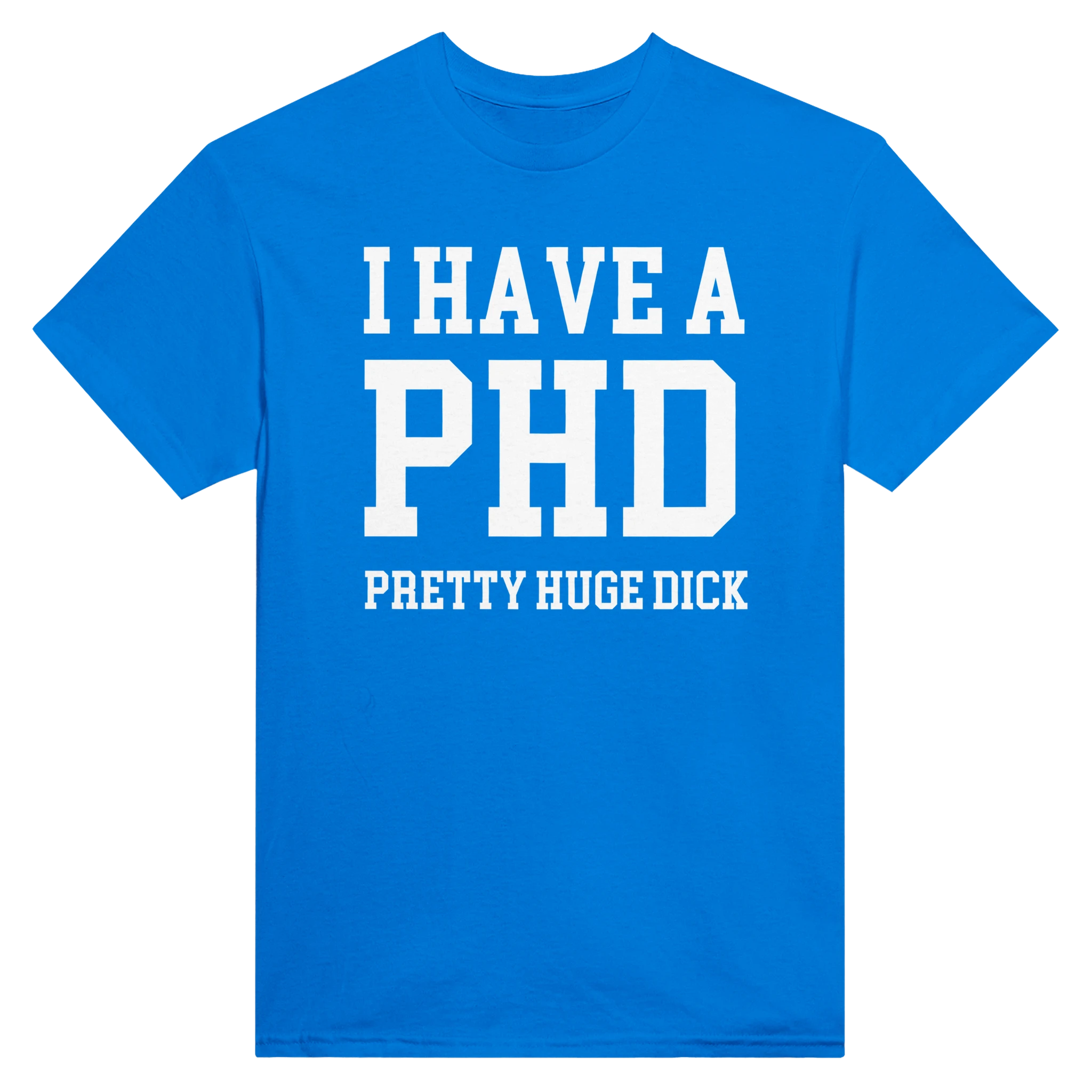 I HAVE A PHD PRETTY HUGE DICK - TEE – Royal