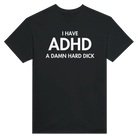 I HAVE ADHD A DAMN HARD DICK - TEE – Black