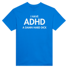 I HAVE ADHD A DAMN HARD DICK - TEE – Royal