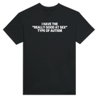 I HAVE THE "REALLY GOOD AT SEX" TYPE OF AUTISM - TEE – Black