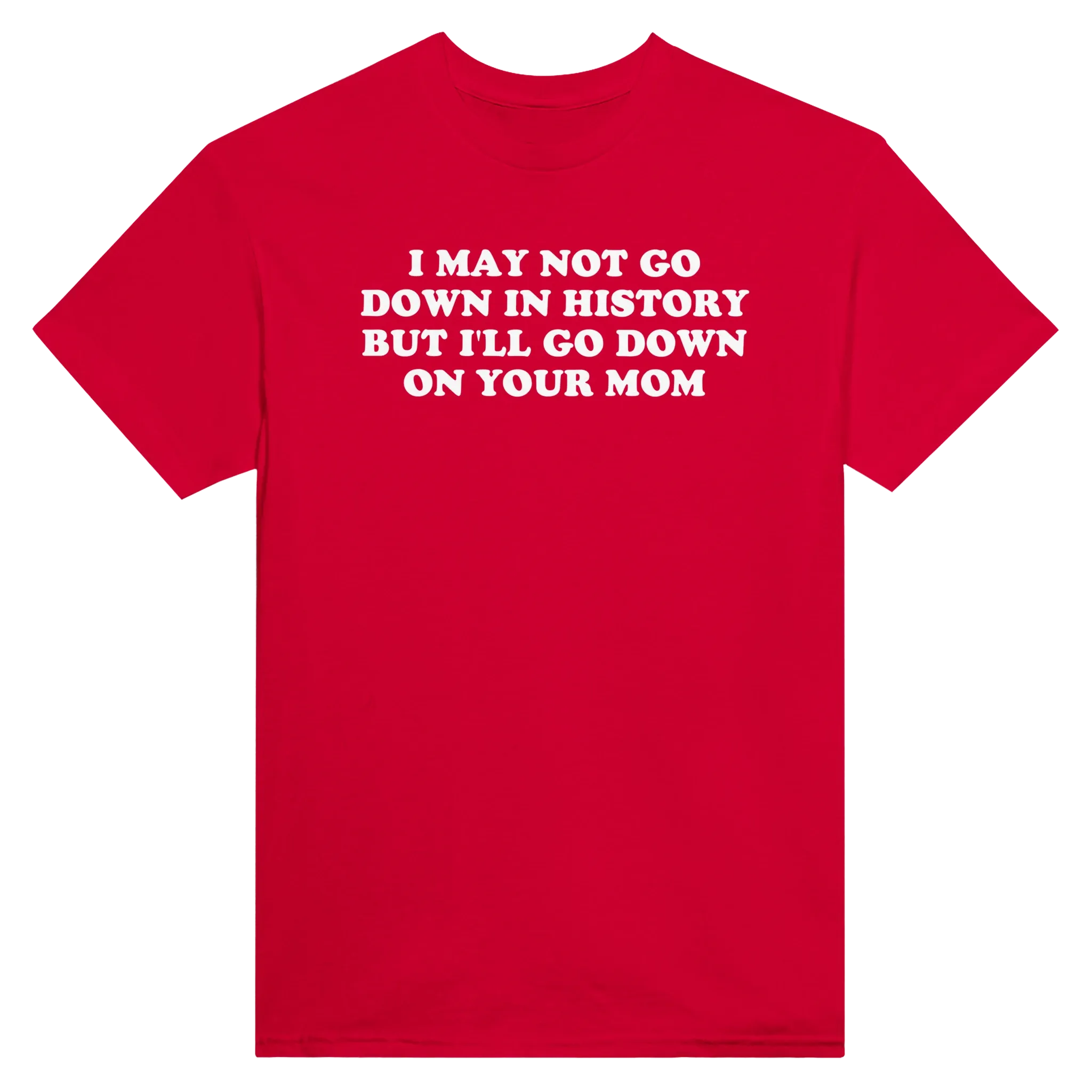 I MAY NOT GO DOWN IN HISTORY BUT I'LL GO DOWN ON YOUR MOM - TEE – Red