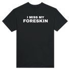 I MISS MY FORESKIN - TEE – Black