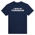 I MISS MY FORESKIN - TEE – Navy