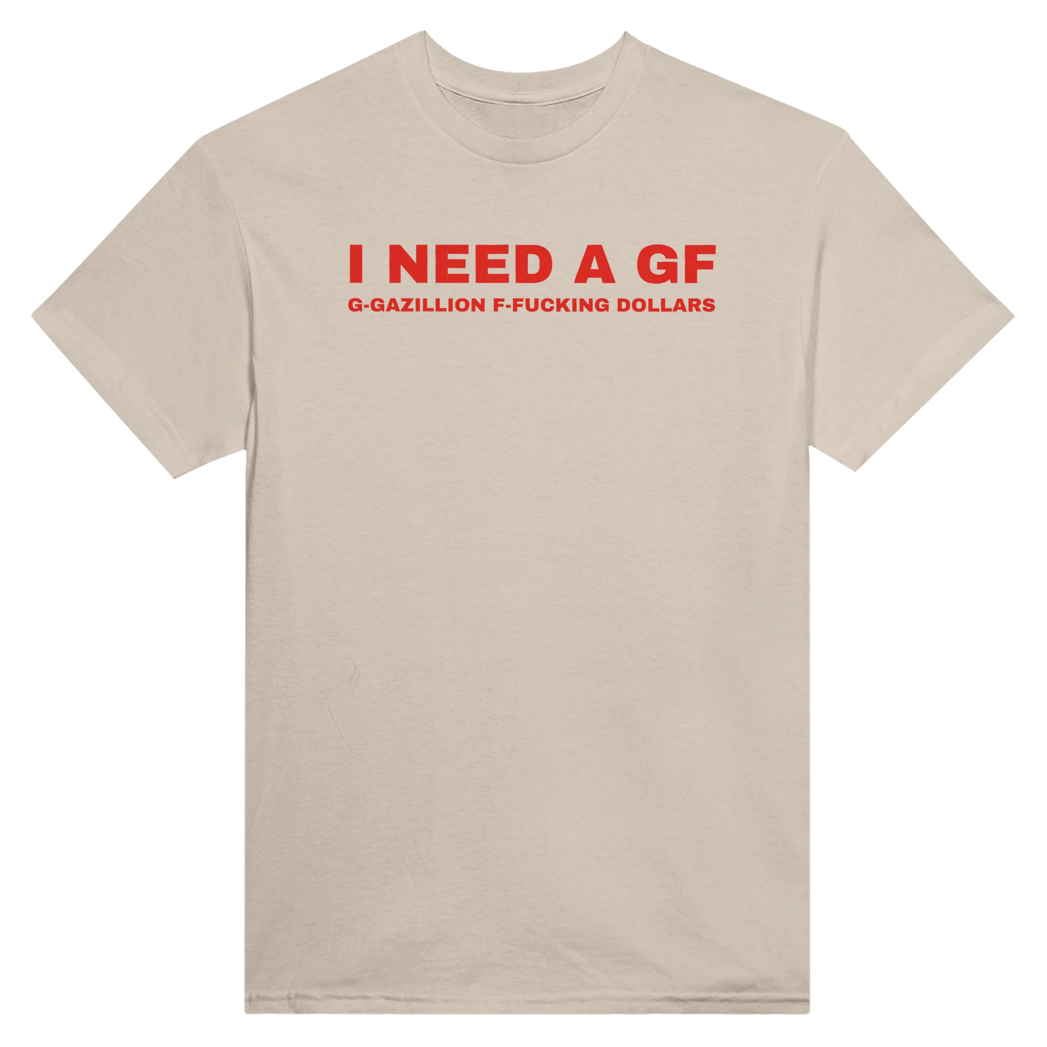 I NEED A GF G-GAZILLION F-FUCKING DOLLARS - TEE – Sand