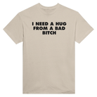 I NEED A HUG FROM A BAD BITCH - TEE – Sand