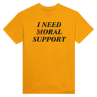 I NEED MORAL SUPPORT - TEE – Gold
