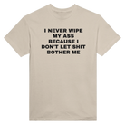I NEVER WIPE MY ASS BECAUSE I DON'T LET SHIT BOTHER ME - TEE – Sand