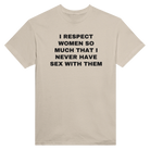 I RESPECT WOMEN SO MUCH THAT I NEVER HAVE SEX WITH THEM - TEE – Sand
