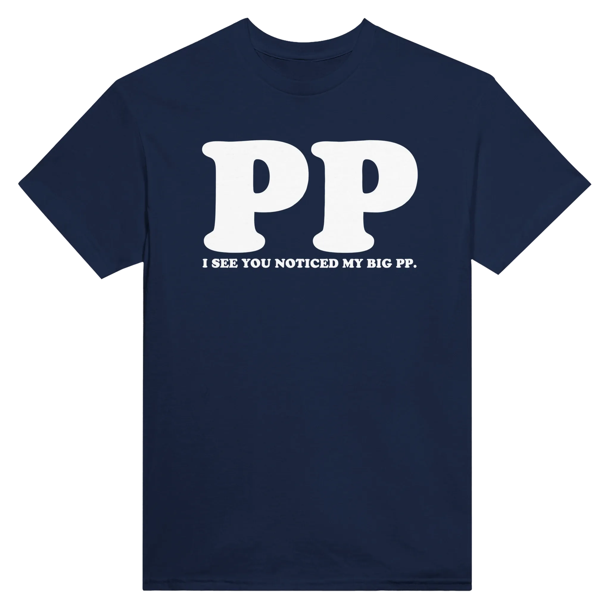 I SEE YOU NOTICED MY BIG PP. - TEE – Navy