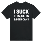 I SUCK TITS, CLITS & BEER CANS - TEE – Black