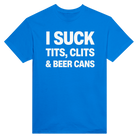 I SUCK TITS, CLITS & BEER CANS - TEE – Royal