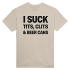 I SUCK TITS, CLITS & BEER CANS - TEE – Sand