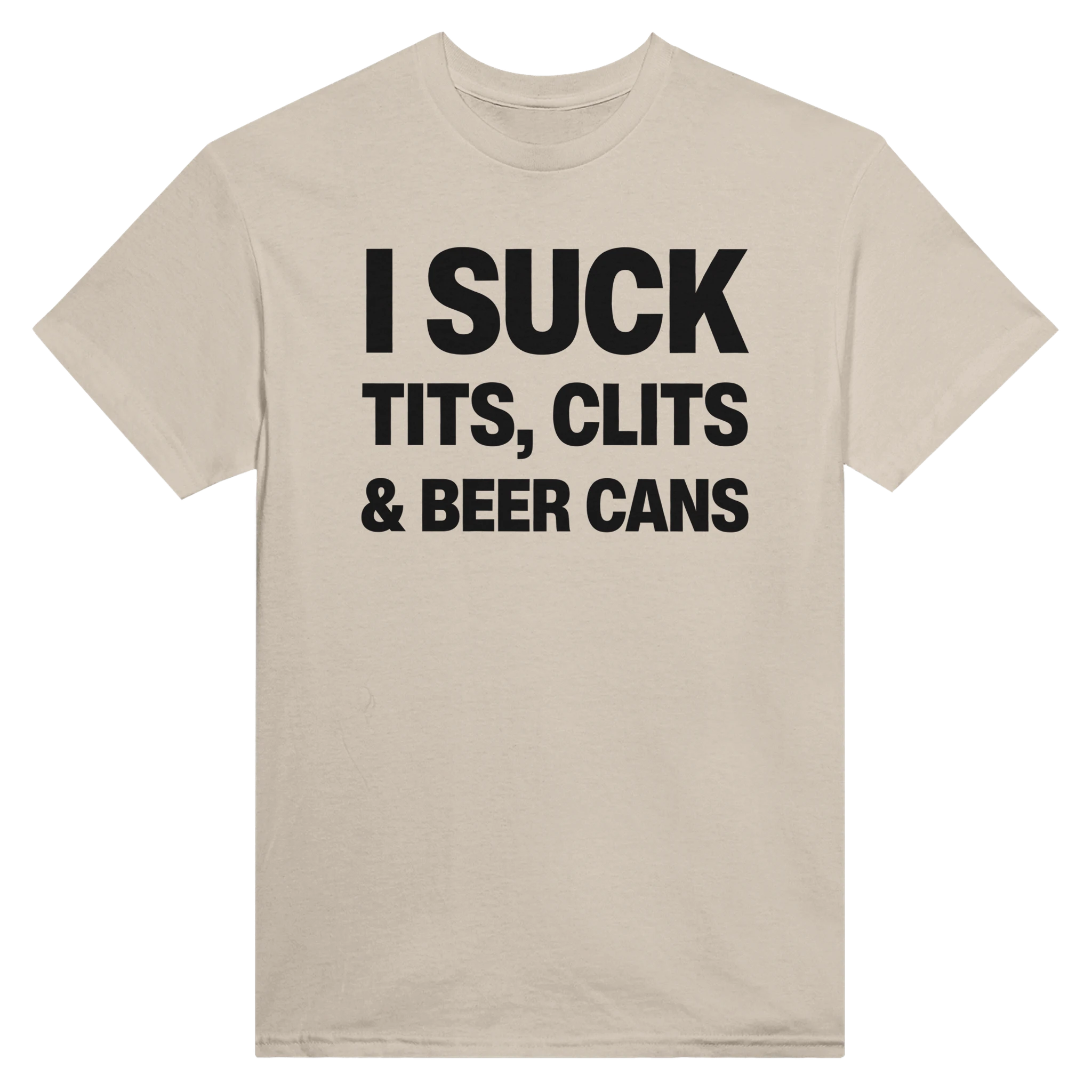 I SUCK TITS, CLITS & BEER CANS - TEE – Sand