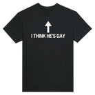I THINK HE'S GAY - TEE – Black