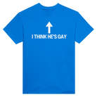 I THINK HE'S GAY - TEE – Royal