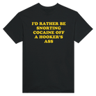 I'D RATHER BE SNORTING COCAINE OFF A HOOKER'S ASS - TEE – Black