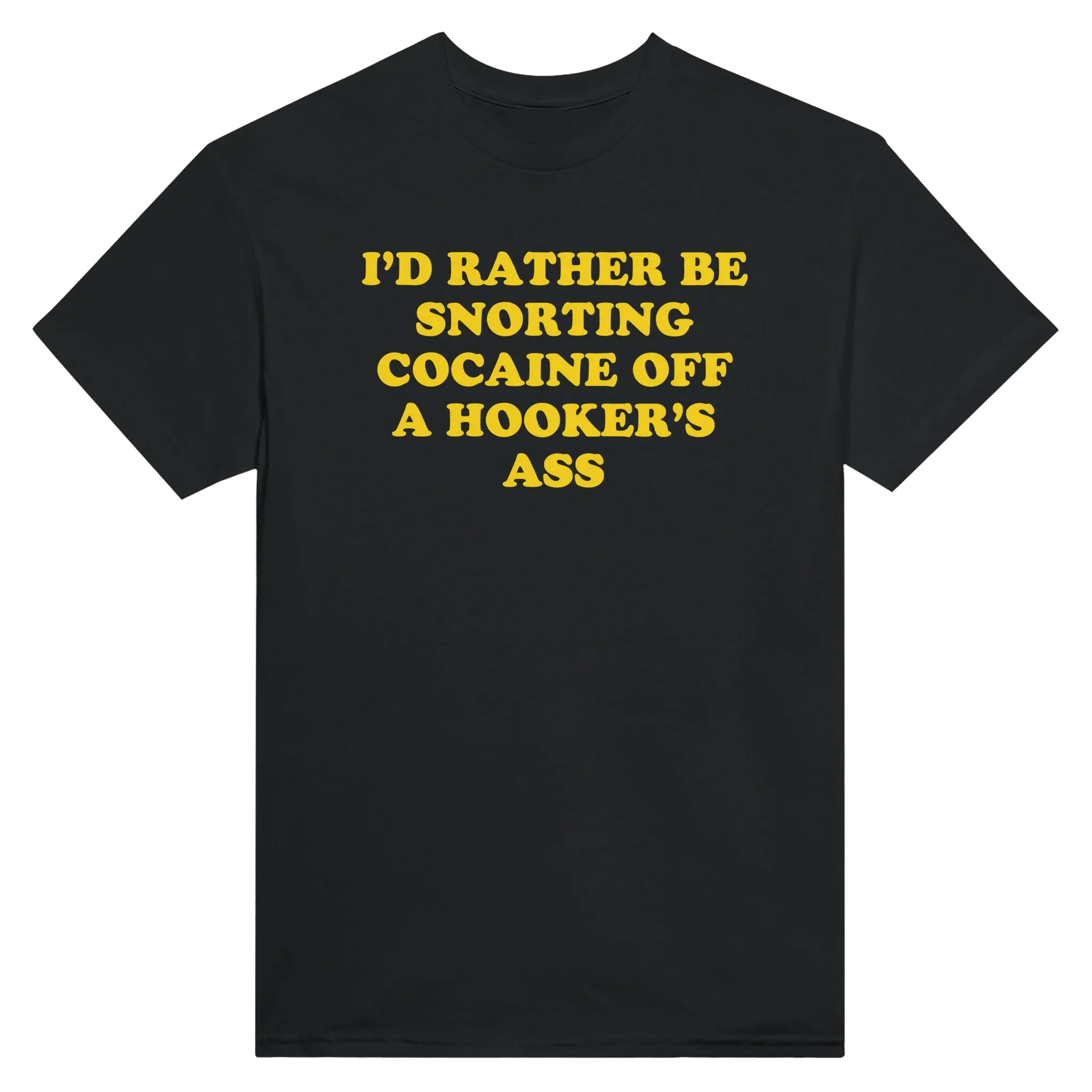 I'D RATHER BE SNORTING COCAINE OFF A HOOKER'S ASS - TEE – Black